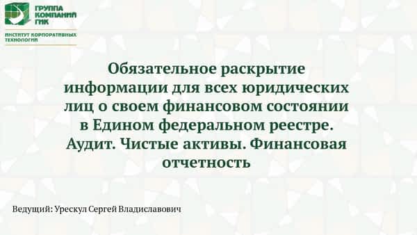 Вебинар ИКТ ГИК 13 февраля 2018 г. «Обязательное раскрытие информации для всех юридических лиц о своем финансовом состоянии в Едином федеральном реестре. Аудит. Чистые активы. Финансовая отчетность.» Вебинар ИКТ ГИК 13 февраля 2018 г.